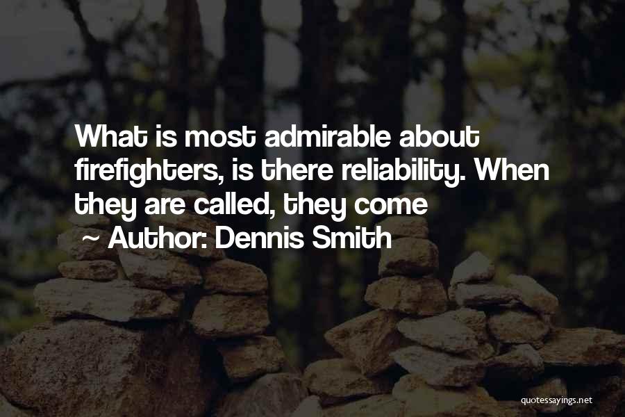 Dennis Smith Quotes: What Is Most Admirable About Firefighters, Is There Reliability. When They Are Called, They Come