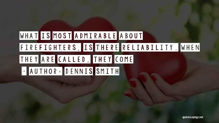 Dennis Smith Quotes: What Is Most Admirable About Firefighters, Is There Reliability. When They Are Called, They Come