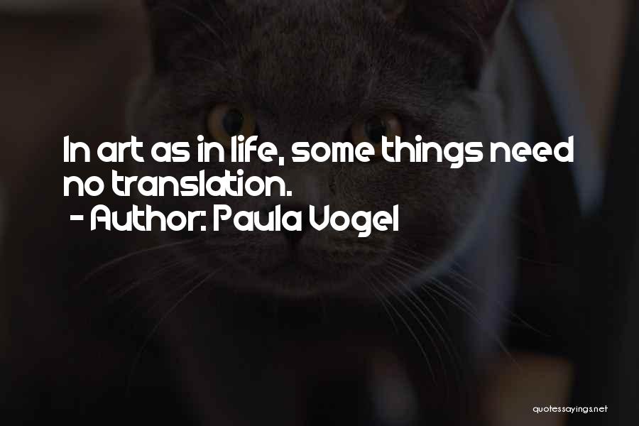 Paula Vogel Quotes: In Art As In Life, Some Things Need No Translation.