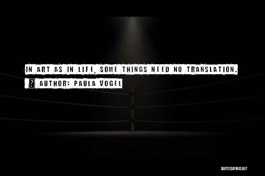Paula Vogel Quotes: In Art As In Life, Some Things Need No Translation.