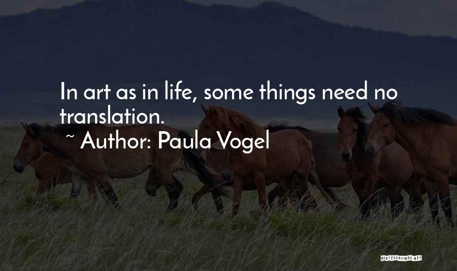Paula Vogel Quotes: In Art As In Life, Some Things Need No Translation.