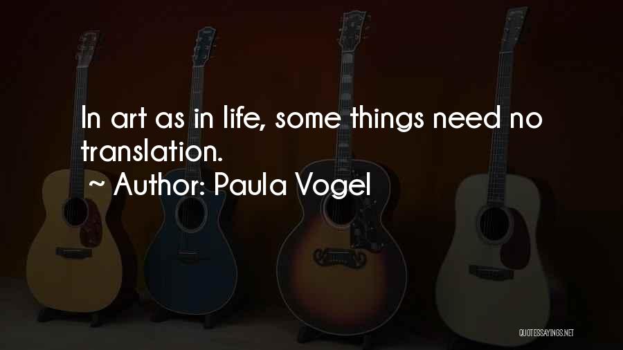 Paula Vogel Quotes: In Art As In Life, Some Things Need No Translation.