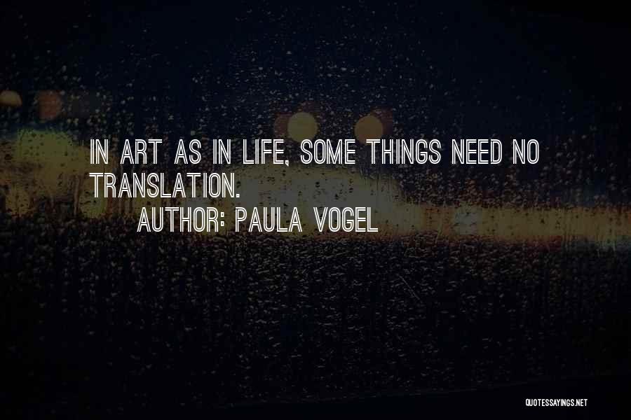 Paula Vogel Quotes: In Art As In Life, Some Things Need No Translation.