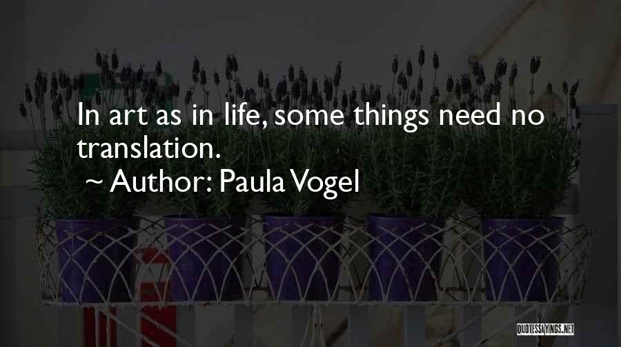 Paula Vogel Quotes: In Art As In Life, Some Things Need No Translation.