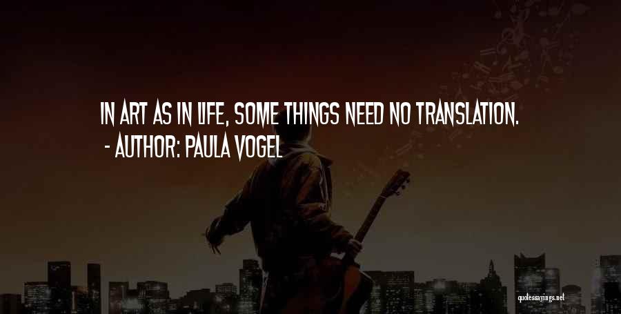 Paula Vogel Quotes: In Art As In Life, Some Things Need No Translation.