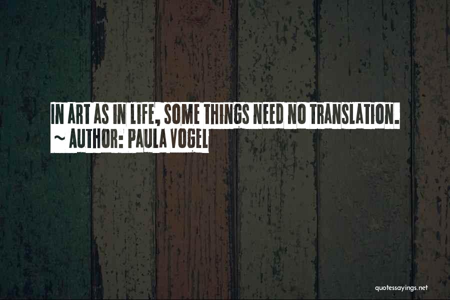 Paula Vogel Quotes: In Art As In Life, Some Things Need No Translation.