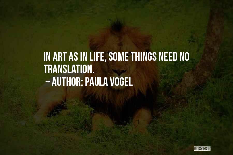 Paula Vogel Quotes: In Art As In Life, Some Things Need No Translation.