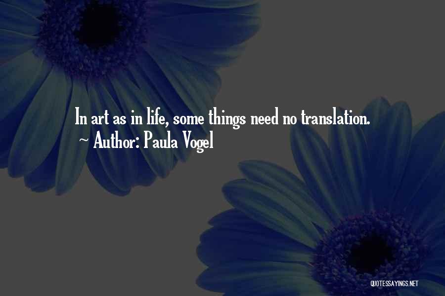 Paula Vogel Quotes: In Art As In Life, Some Things Need No Translation.