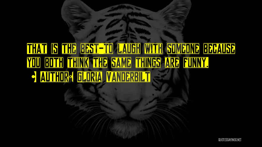 Gloria Vanderbilt Quotes: That Is The Best-to Laugh With Someone Because You Both Think The Same Things Are Funny.