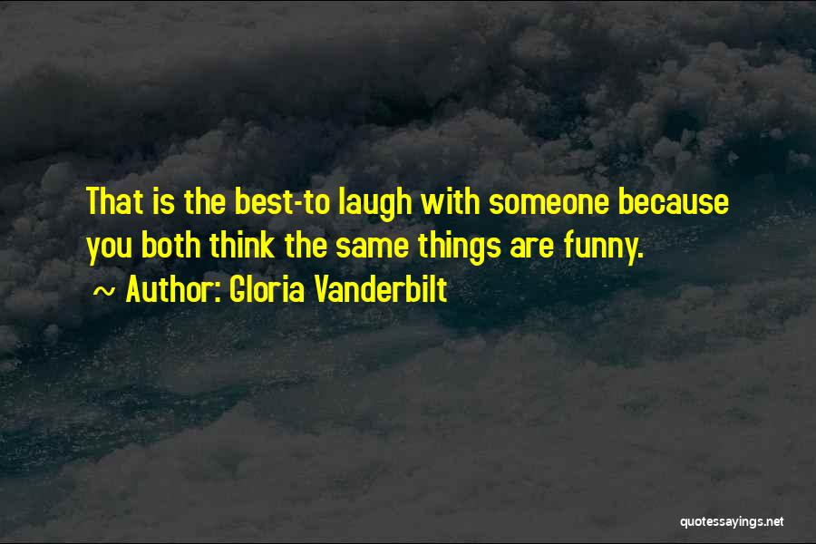 Gloria Vanderbilt Quotes: That Is The Best-to Laugh With Someone Because You Both Think The Same Things Are Funny.