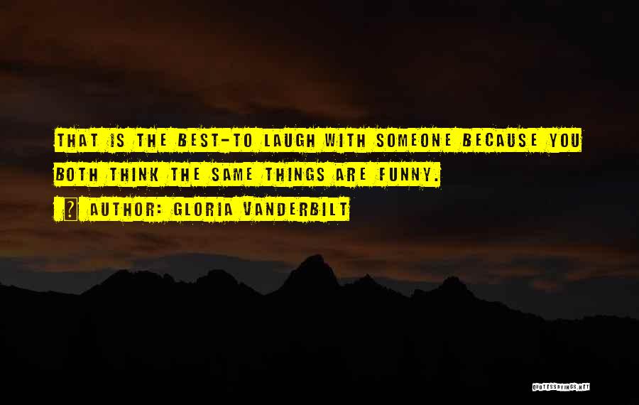 Gloria Vanderbilt Quotes: That Is The Best-to Laugh With Someone Because You Both Think The Same Things Are Funny.