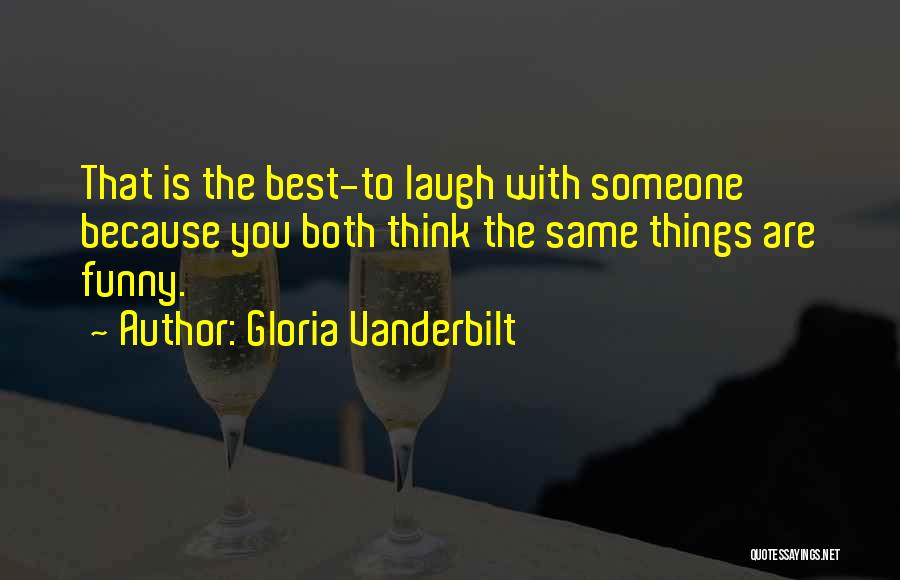 Gloria Vanderbilt Quotes: That Is The Best-to Laugh With Someone Because You Both Think The Same Things Are Funny.