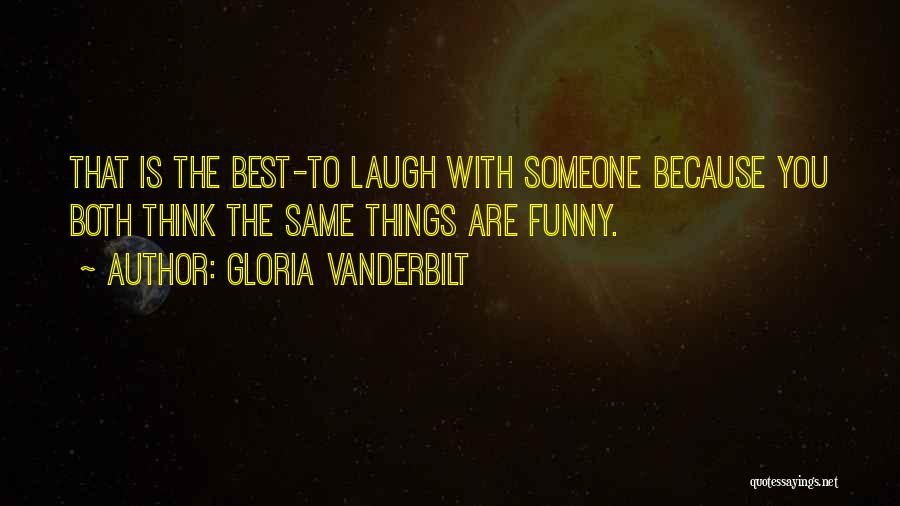 Gloria Vanderbilt Quotes: That Is The Best-to Laugh With Someone Because You Both Think The Same Things Are Funny.