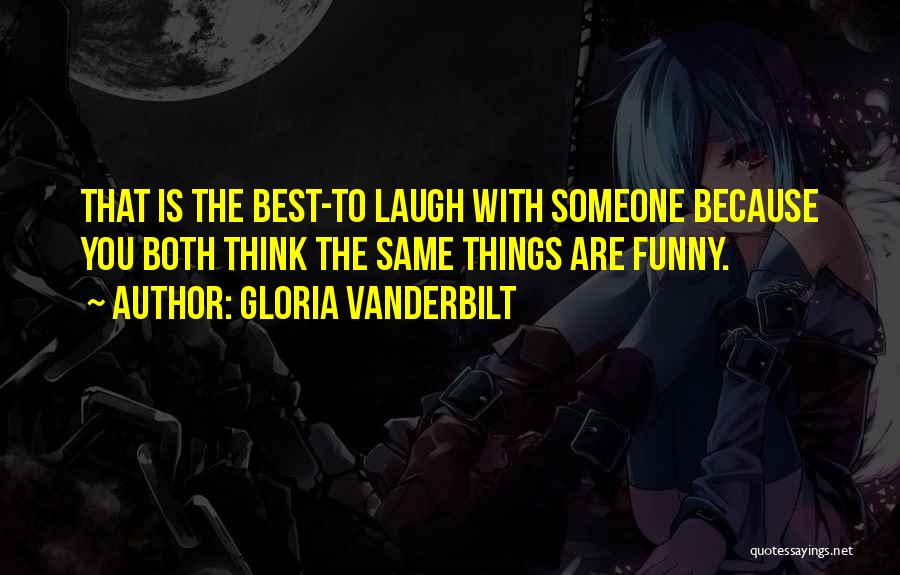 Gloria Vanderbilt Quotes: That Is The Best-to Laugh With Someone Because You Both Think The Same Things Are Funny.