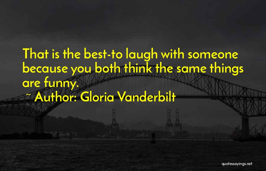 Gloria Vanderbilt Quotes: That Is The Best-to Laugh With Someone Because You Both Think The Same Things Are Funny.