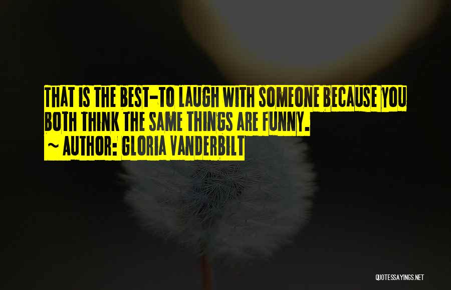 Gloria Vanderbilt Quotes: That Is The Best-to Laugh With Someone Because You Both Think The Same Things Are Funny.