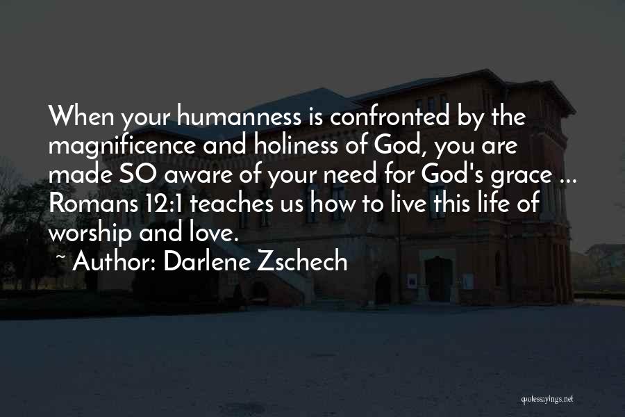 Darlene Zschech Quotes: When Your Humanness Is Confronted By The Magnificence And Holiness Of God, You Are Made So Aware Of Your Need