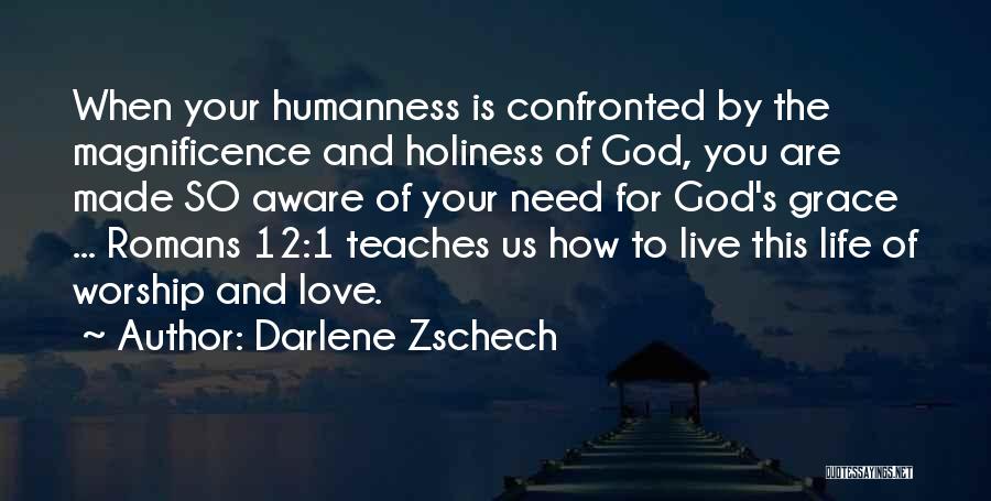 Darlene Zschech Quotes: When Your Humanness Is Confronted By The Magnificence And Holiness Of God, You Are Made So Aware Of Your Need