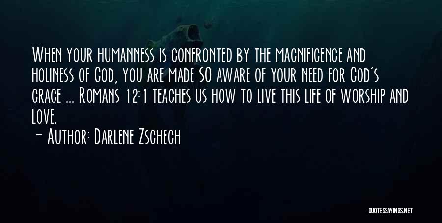 Darlene Zschech Quotes: When Your Humanness Is Confronted By The Magnificence And Holiness Of God, You Are Made So Aware Of Your Need