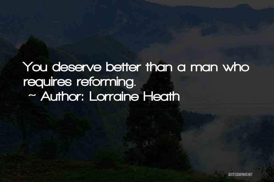 Lorraine Heath Quotes: You Deserve Better Than A Man Who Requires Reforming.