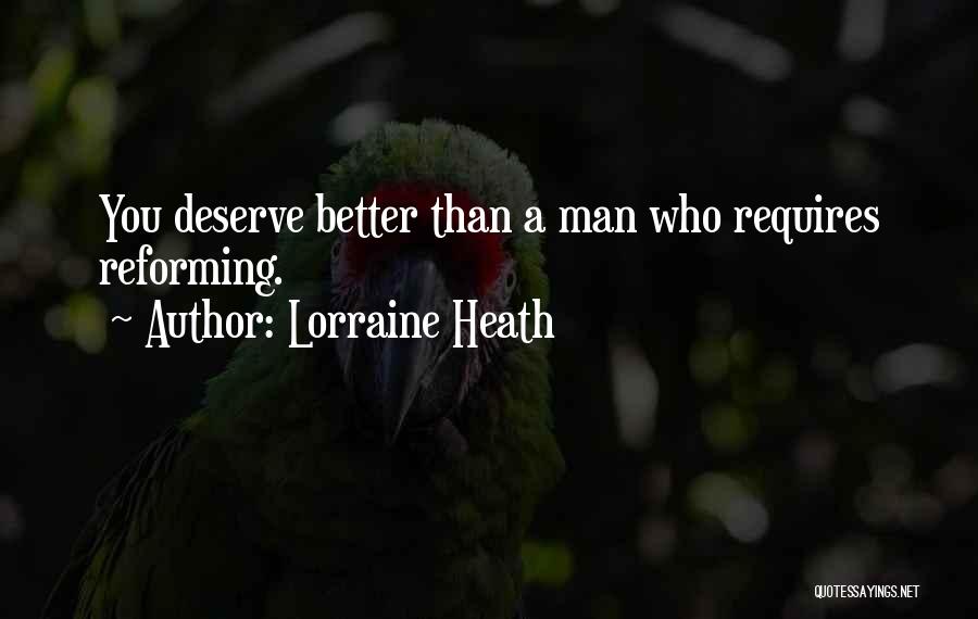 Lorraine Heath Quotes: You Deserve Better Than A Man Who Requires Reforming.