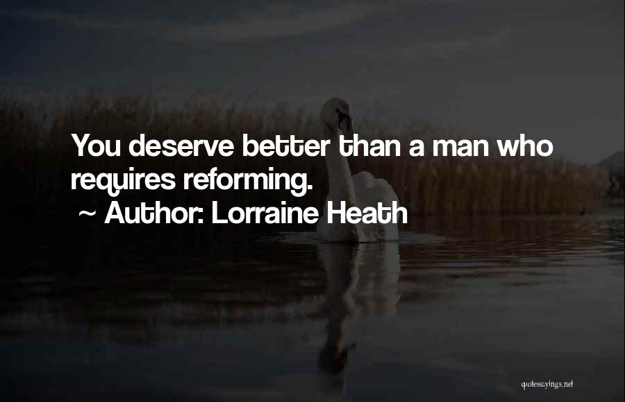 Lorraine Heath Quotes: You Deserve Better Than A Man Who Requires Reforming.