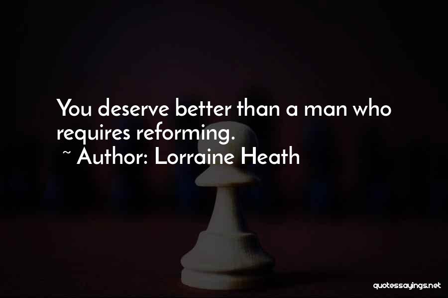 Lorraine Heath Quotes: You Deserve Better Than A Man Who Requires Reforming.