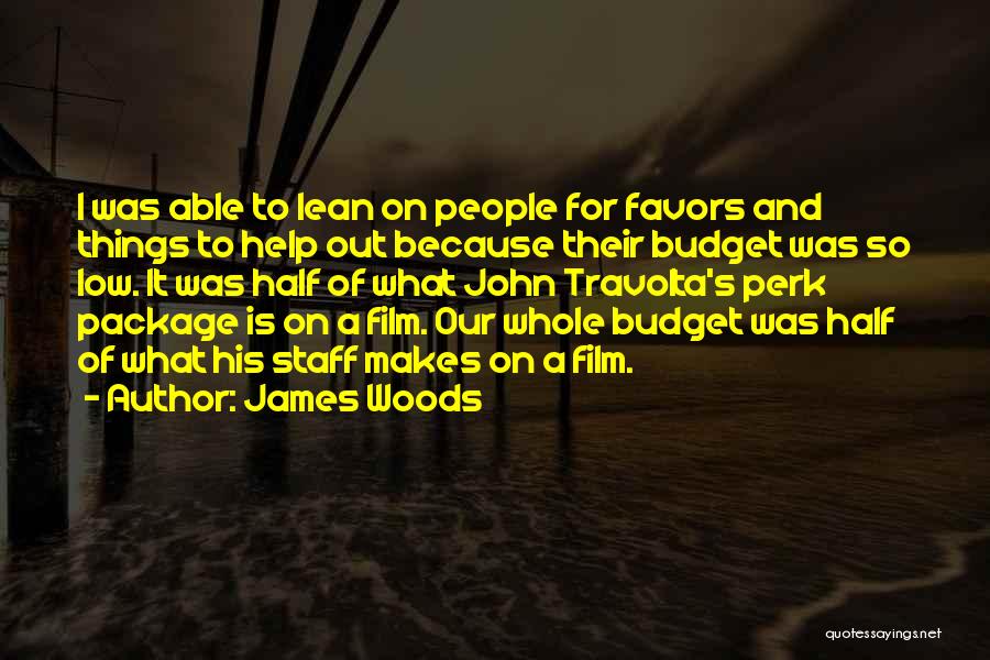 James Woods Quotes: I Was Able To Lean On People For Favors And Things To Help Out Because Their Budget Was So Low.