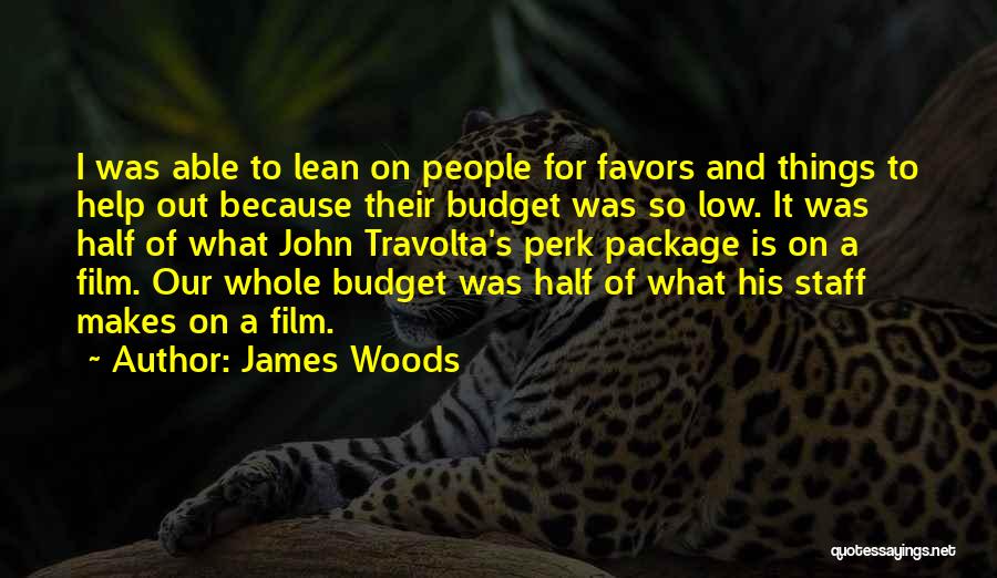 James Woods Quotes: I Was Able To Lean On People For Favors And Things To Help Out Because Their Budget Was So Low.