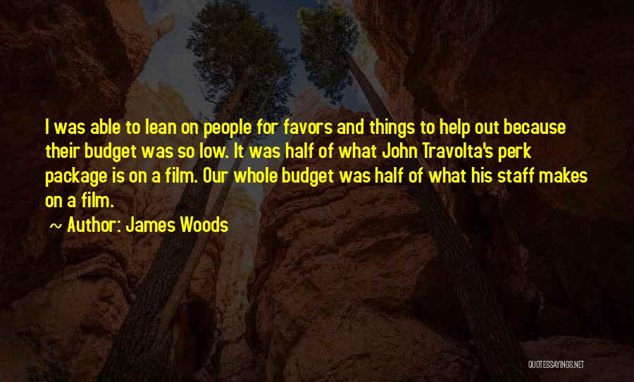 James Woods Quotes: I Was Able To Lean On People For Favors And Things To Help Out Because Their Budget Was So Low.
