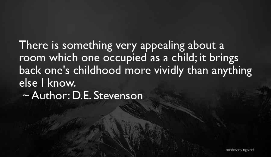 D.E. Stevenson Quotes: There Is Something Very Appealing About A Room Which One Occupied As A Child; It Brings Back One's Childhood More