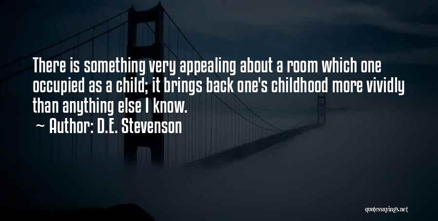 D.E. Stevenson Quotes: There Is Something Very Appealing About A Room Which One Occupied As A Child; It Brings Back One's Childhood More