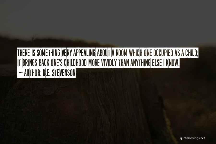 D.E. Stevenson Quotes: There Is Something Very Appealing About A Room Which One Occupied As A Child; It Brings Back One's Childhood More