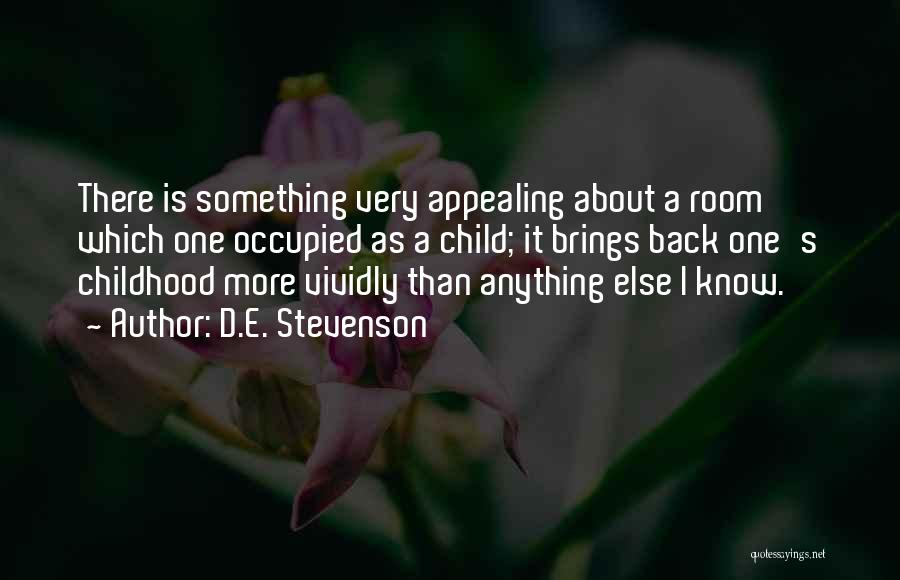 D.E. Stevenson Quotes: There Is Something Very Appealing About A Room Which One Occupied As A Child; It Brings Back One's Childhood More