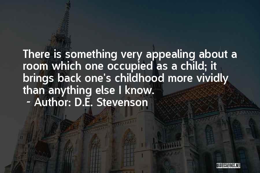 D.E. Stevenson Quotes: There Is Something Very Appealing About A Room Which One Occupied As A Child; It Brings Back One's Childhood More