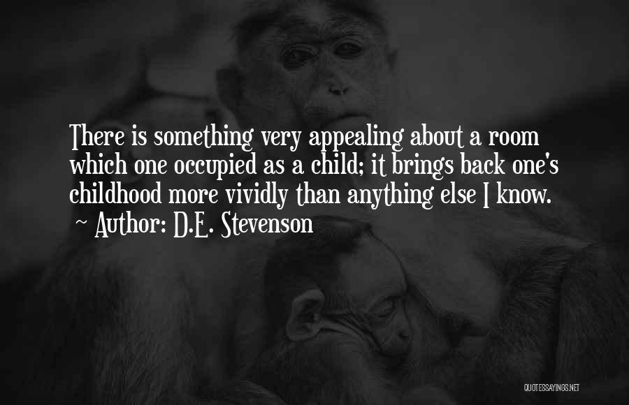 D.E. Stevenson Quotes: There Is Something Very Appealing About A Room Which One Occupied As A Child; It Brings Back One's Childhood More