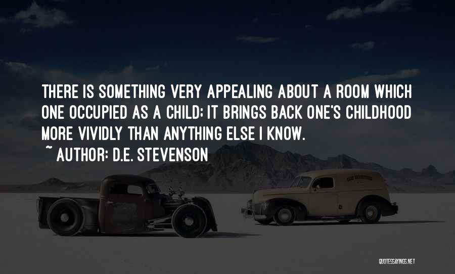 D.E. Stevenson Quotes: There Is Something Very Appealing About A Room Which One Occupied As A Child; It Brings Back One's Childhood More