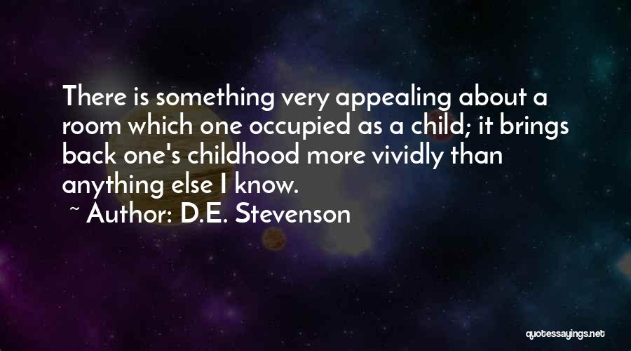 D.E. Stevenson Quotes: There Is Something Very Appealing About A Room Which One Occupied As A Child; It Brings Back One's Childhood More