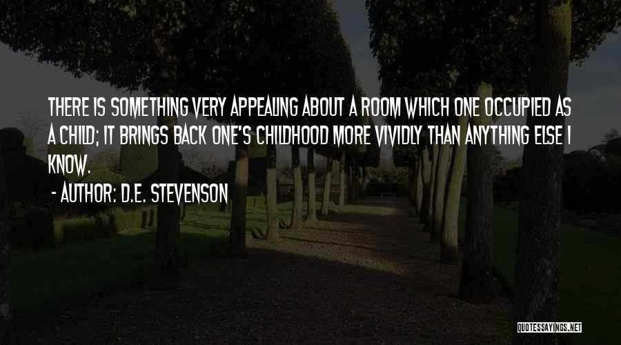 D.E. Stevenson Quotes: There Is Something Very Appealing About A Room Which One Occupied As A Child; It Brings Back One's Childhood More