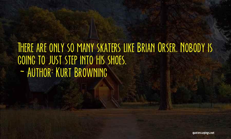 Kurt Browning Quotes: There Are Only So Many Skaters Like Brian Orser. Nobody Is Going To Just Step Into His Shoes.