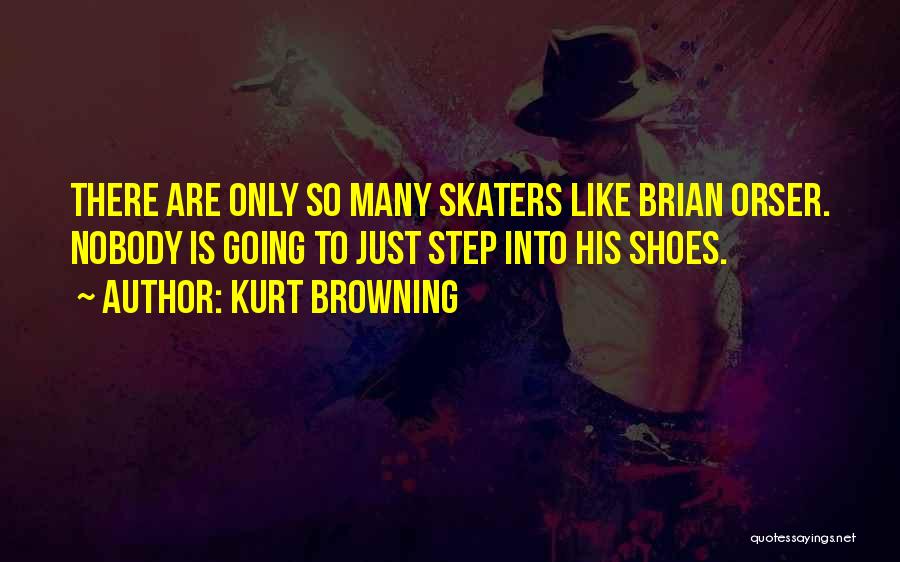 Kurt Browning Quotes: There Are Only So Many Skaters Like Brian Orser. Nobody Is Going To Just Step Into His Shoes.