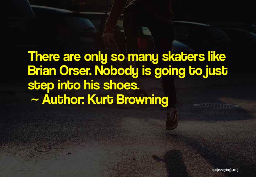 Kurt Browning Quotes: There Are Only So Many Skaters Like Brian Orser. Nobody Is Going To Just Step Into His Shoes.