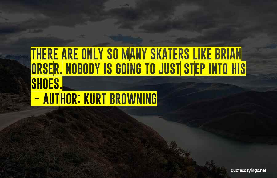 Kurt Browning Quotes: There Are Only So Many Skaters Like Brian Orser. Nobody Is Going To Just Step Into His Shoes.