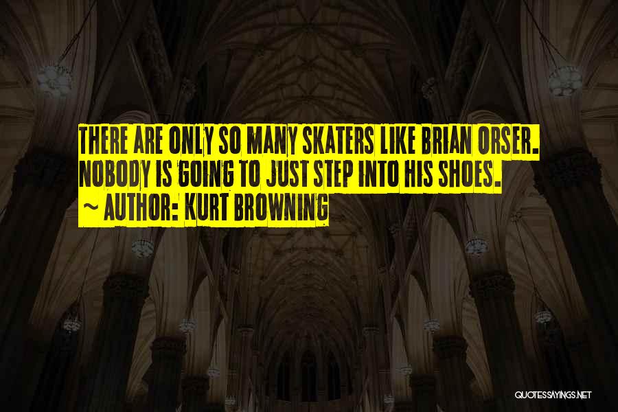 Kurt Browning Quotes: There Are Only So Many Skaters Like Brian Orser. Nobody Is Going To Just Step Into His Shoes.