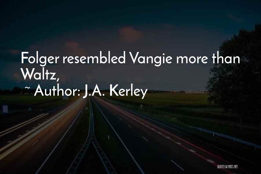 J.A. Kerley Quotes: Folger Resembled Vangie More Than Waltz,