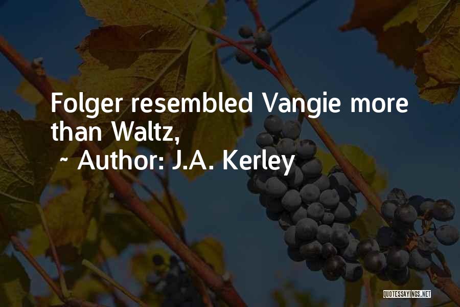 J.A. Kerley Quotes: Folger Resembled Vangie More Than Waltz,