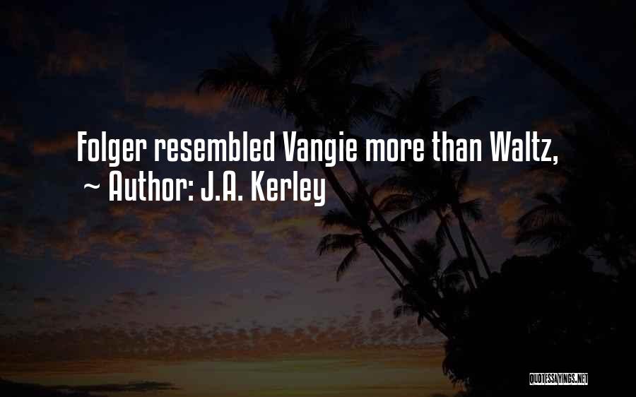 J.A. Kerley Quotes: Folger Resembled Vangie More Than Waltz,