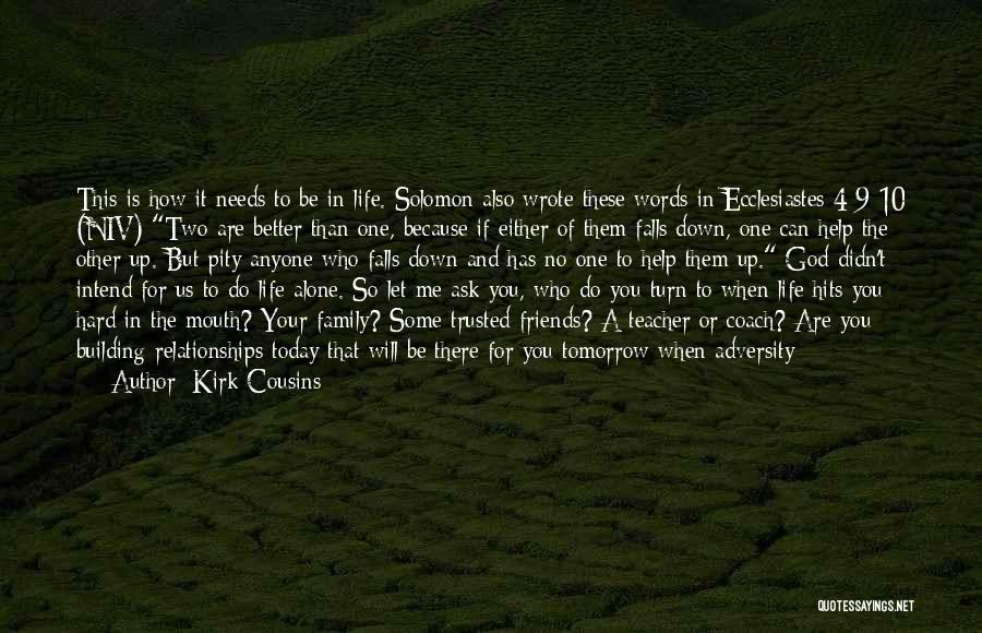 Kirk Cousins Quotes: This Is How It Needs To Be In Life. Solomon Also Wrote These Words In Ecclesiastes 4:9-10 (niv) Two Are