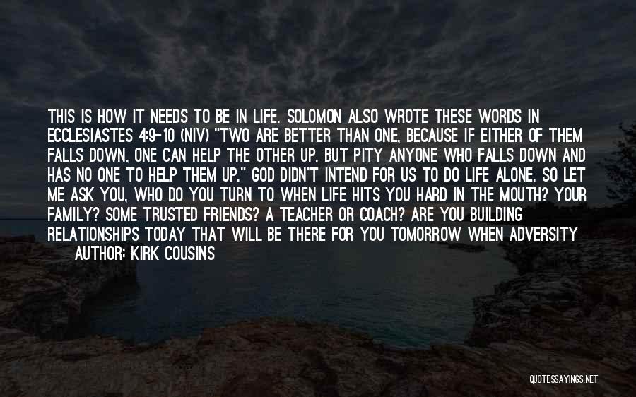 Kirk Cousins Quotes: This Is How It Needs To Be In Life. Solomon Also Wrote These Words In Ecclesiastes 4:9-10 (niv) Two Are