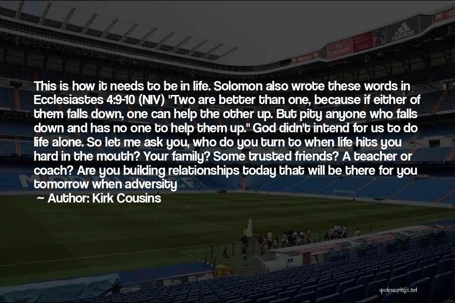 Kirk Cousins Quotes: This Is How It Needs To Be In Life. Solomon Also Wrote These Words In Ecclesiastes 4:9-10 (niv) Two Are